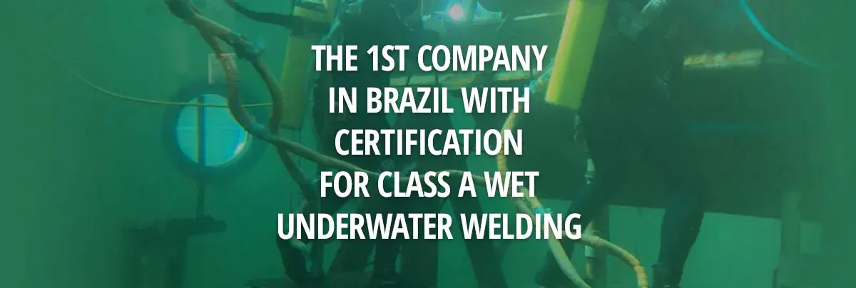 DIVING SERVICES - The 1st Company In Brazil With Certification For Class A Wet Underwater Welding 